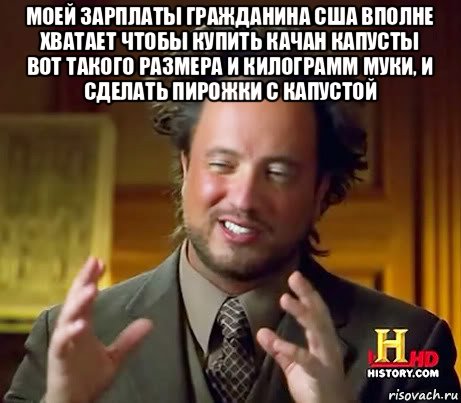 моей зарплаты гражданина сша вполне хватает чтобы купить качан капусты вот такого размера и килограмм муки, и сделать пирожки с капустой , Мем Женщины (aliens)