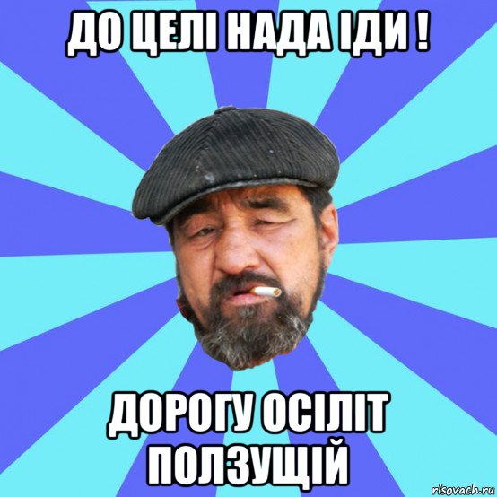 до целі нада іди ! дорогу осіліт ползущій, Мем Бомж флософ