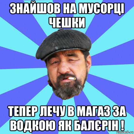 знайшов на мусорці чешки тепер лечу в магаз за водкою як балєрін !