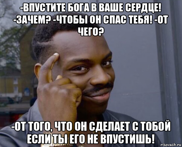 -впустите бога в ваше сердце! -зачем? -чтобы он спас тебя! -от чего? -от того, что он сделает с тобой если ты его не впустишь!, Мем Негр с пальцем у виска