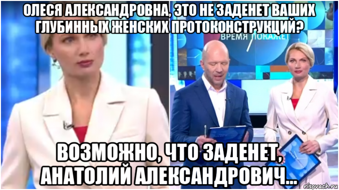 олеся александровна, это не заденет ваших глубинных женских протоконструкций? возможно, что заденет, анатолий александрович..., Мем Олеся Лосева