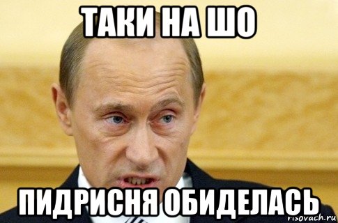 таки на шо пидрисня обиделась