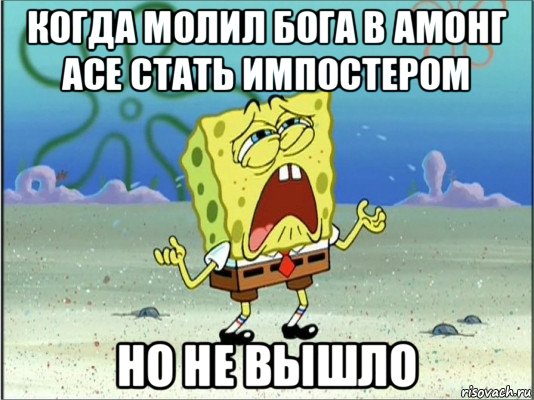 когда молил бога в амонг асе стать импостером но не вышло, Мем Спанч Боб плачет