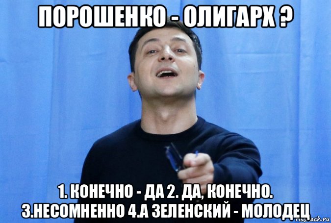 порошенко - олигарх ? 1. конечно - да 2. да, конечно. 3.несомненно 4.а зеленский - молодец, Мем Владимир Зеленский